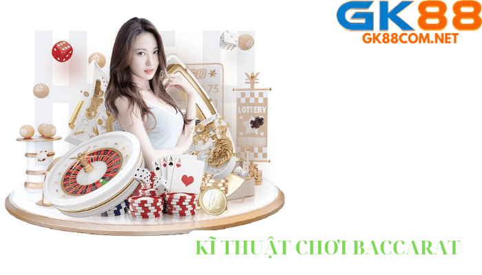 Top 5 Kỹ Thuật Chơi Baccarat Siêu Đỉnh Tại GK88