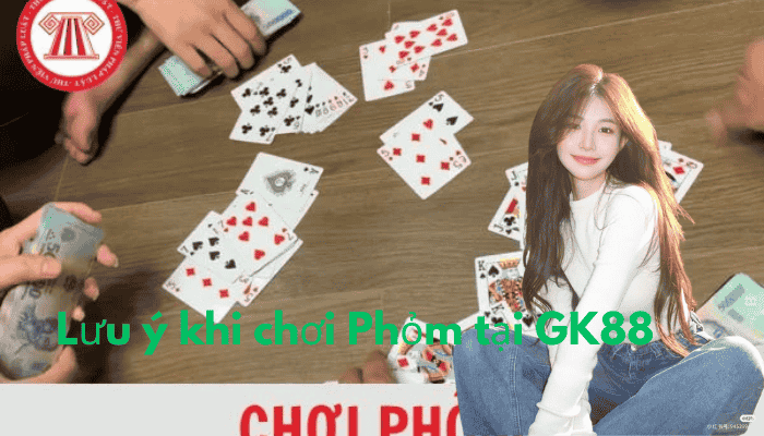 Lưu ý khi chơi Phỏm tại GK88